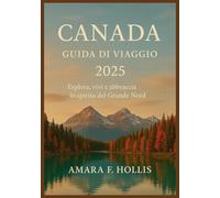 CANADA GUIDA DI VIAGGIO 2025: Esplora, vivi e abbraccia lo spirito del Grande Nord