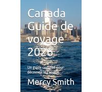 Canada Guide de voyage 2026: Un guide complet pour découvrir le Canada