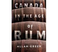 Canada in the Age of Rum (McGill-Queen's Studies in Early Canada / Avant Le Canada)