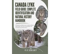 Canada Lynx Field Guide: Complete Identification and Natural History Handbook: A Comprehensive Wildlife Guide to Canada lynx Behavior, Habitat, Range, ... and Conservation Across North America