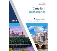 Canada & Netherlands: Bilateral Navigator for Diplomats and Business Leaders, 2025 edition