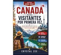 CANADA PARA VISITANTES FOR PRIMERA VEZ: Guía de viaje simple paso a paso con itinerarios fáciles, costos, lugares para visitar y consejos locales
