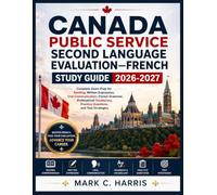 Canada Public Service Second Language Evaluation-French Study Guide 2026-2027: Complete Exam Prep for Reading, Written Expression, Oral Communication, ... Practice Questions, and Test Strategies
