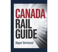 Canada Rail Guide: Rail Routes, Scenic Journeys,Train Pass Planning & National Park Stops