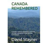 CANADA REMEMBERED: A JOURNEY THROUGH INDIGENOUS HERITAGE, EXPLORATION, DIVERSITY, AND MODERN ACHIEVEMENT (Bucket List of Special Places to Remember)