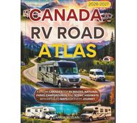 CANADA RV ROAD ATLAS (FULL-COLOR) 2026-2026: Explore Canada’s Top RV Routes, National Parks, Campgrounds, and Scenic Highways with Detailed Maps for Every Journey