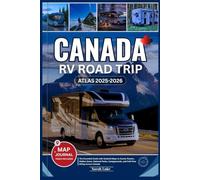 CANADA RV ROAD TRIP ATLAS 2025-2026: The Essential Guide with Detailed Maps to Scenic Routes, Hidden Gems, National Parks, Campgrounds, and Full-Time RVing Across Canada