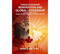 Canada’s Economic Reinvention and Global Leadership.: The Canadian Breakthrough A Model for Innovation, Growth & Global Dominance
