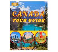 Canada Tour Guide 2025: Navigate British Columbia, Ontario, Alberta, And Quebec With Detailed Map Description And Itineraries, With Practical Tips For All Travel Enthusiasts
