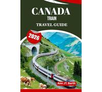 CANADA TRAIN TRAVEL GUIDE 2026: Discover Iconic Routes, Hidden Stops & Unforgettable Journeys