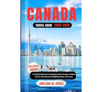 CANADA TRAVEL GUIDE 2025-2026: A Detailed Manual Including Scenic Routes, Hidden Gems, Adventures, Budgeting Tips, and more