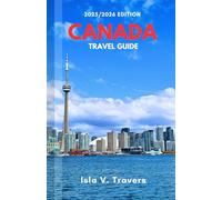CANADA TRAVEL GUIDE 2025/2026: A Local Manual to Discover Natural Wonders, Secret Spots, Affordable Adventures, and Budgeting Tips for Every Traveler