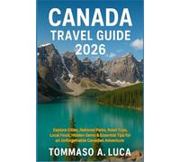 CANADA TRAVEL GUIDE 2026: Explore Cities, National Parks, Road Trips, Local Food, Hidden Gems & Essential Tips for an Unforgettable Canadian Adventure