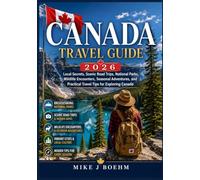 Canada Travel Guide 2026: Local Secrets, Scenic Road Trips, National Parks, Wildlife Encounters, Seasonal Adventures, and Practical Travel Tips for Exploring Canada