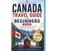 CANADA TRAVEL GUIDE FOR BEGINNERS 2026: An Easy Step-by-Step Guide for First-Time Visitors with a Simple 7-Day Itinerary, Budget Tips, and Stress-Free Travel Planning