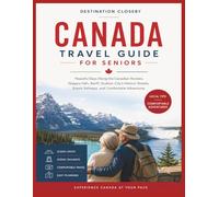 Canada Travel Guide for Seniors: Peaceful Days Along the Canadian Rockies, Niagara Falls, Banff, Québec City's Historic Streets, Scenic Railways, and Comfortable Adventures