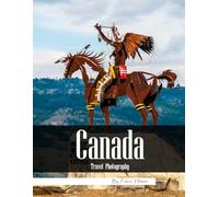 Canada Travel Photography: A Visual Journey Through Vast Landscapes & Iconic Cities - Mountains, Lakes, Falls & Historic Sites - Experience Beautiful ... Photos (Travel Coffee Table Books)