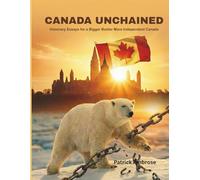 Canada Unchained: Vsionary Essays For A Bigger Bolder More Indepenent Canada