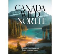 CANADA WILD NORTH: National Parks, Lakes, and Rocky Mountain Escapes