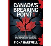 Canada's Breaking Point 1: The Unknown Power Shifts Pushing Us to the Brink-and the Roadmap to Renewal, Prosperity, and Strength