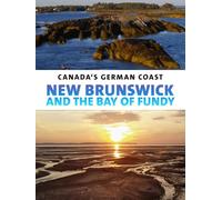 Canada's German Coast - New Brunswick and the Bay of Fundy