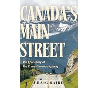 Canada's Main Street: The Epic Story of The Trans-Canada Highway