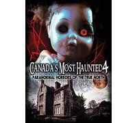 Canada's Most Haunted 4: Paranormal Horrors Of The True North