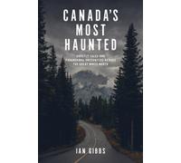 Canada's Most Haunted : Ghostly Tales and Paranormal Encounters Across the Great White North