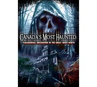 CANADAS MOST HAUNTED: PARANORMAL ENCOUNTERS IN THE