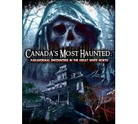 Canadas Most Haunted: Paranormal Encounters In The Great White North