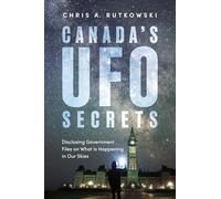 Canada's UFO Secrets: Disclosing Government Files on What Is Happening in Our Skies