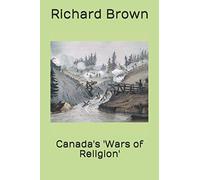 Canada's 'Wars of Religion': 4 (Rebellion in Canada, 1837-1885)
