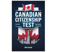 Canadian Citizenship Test: 600+ Practice Questions, Expert Tips, and In-Depth Coverage to Help You Pass the Test with Confidence!