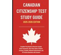 Canadian Citizenship Test Study Guide 2025-2026 Edition: Complete Prep Based on Discover Canada: Quick Summaries, Must-Know Dates & Names, Economy, ... and 75 Practice Questions with Answers