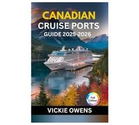 CANADIAN CRUISE PORTS GUIDE 2025-2026: Explore Atlantic Canada, Québec, and the Pacific Northwest with Insider Tips, Shore Excursions, Best Routes, ... Cruise Hacks (VACATION COMPANION 2025-2026)