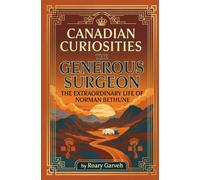 CANADIAN CURIOSITIES: The Generous Surgeon: The Extraordinary Life of Norman Bethune (Canadian Curiosities Series | 50 True Stories of Extraordinary Canadians | Roary Garveh)