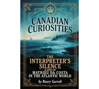 CANADIAN CURIOSITIES: The Interpreter's Silence: A Life of Mathieu Da Costa in the Atlantic World (Canadian Curiosities Series | 50 True Stories of Extraordinary Canadians | Roary Garveh)
