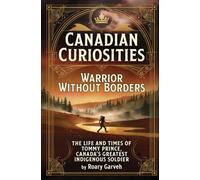 CANADIAN CURIOSITIES: Warrior Without Borders: The Life and Times of Tommy Prince, Canada's Greatest Indigenous Soldier (Canadian Curiosities Series | ... of Extraordinary Canadians | Roary Garveh)