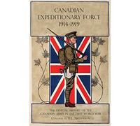 Canadian Expeditionary Force 1914-1919: The Official History Of The Canadian Army In The First World War