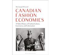 Canadian Fashion Economies : A Select History of Fashion Culture, Commerce, and Colonization