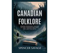 Canadian Folklore: Wendigo Possession, Vanished Villages, Phantom Creatures, and a Drifting Coffin (World Mythologies and Folklore Collection)