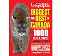 Canadian Geographic Biggest and Best of Canada: 1000 Facts and Figures