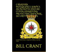 CANADIAN INTELLIGENCE SERVICE AN IN-DEPTH HISTORY: COVER OPERATIONS PROTECTING NATIONAL SECURITY INTERESTS: COUNTERESPIONAGE CHALLENGES DURING COLD WAR YEARS (World History)