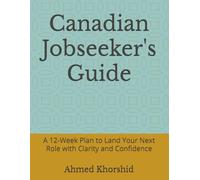Canadian Jobseeker's Guide: A 12-Week Plan to Land Your Next Role with Clarity and Confidence