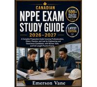 CANADIAN NPPE EXAM STUDY GUIDE 2026 - 2027: A Complete Preparation Guide Covering Professionalism, Ethics, Practice, and Law for Engineering and ... Review Tests, and Full-Length Practice Exams