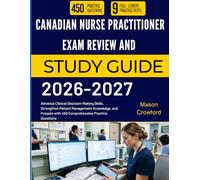 CANADIAN NURSE PRACTITIONER EXAM REVIEW AND STUDY GUIDE 2026-2027: Advance Clinical Decision-Making Skills, Strengthen Patient Management Knowledge, ... with 450 Comprehensive Practice Questions