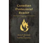 Canadian Pentecostal Reader: The First Generation of Pentecostal Voices in Canada, 1907-1925