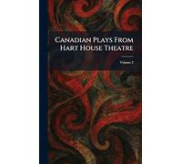 Canadian Plays From Hart House Theatre