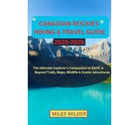 CANADIAN ROCKIES HIKING & TRAVEL GUIDE 2025-2026: The Ultimate Explorer’s Companion to Banff, Jasper & Beyond Trails, Maps, Wildlife & Scenic Adventures (TRAILBLAZERS SERIES)