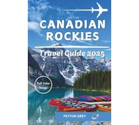 CANADIAN ROCKIES TRAVEL GUIDE 2025: Explore Banff, Jasper, and the Icefields Parkway with Scenic Trails, Family Adventures, and Sustainable Travel Tips.